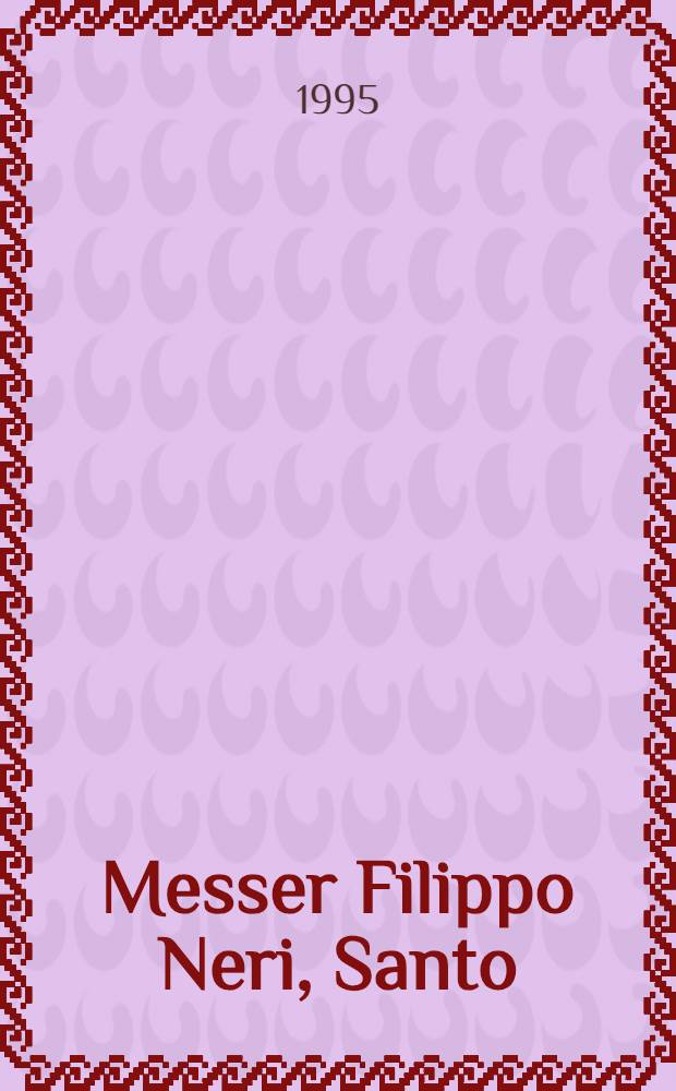 Messer Filippo Neri, Santo : L'Apostolo di Roma : Cat. della Mostra, Roma, Bibl. Vallicelliana, 24 magg. - 30 sett. 1995 : IV cent. della morte di San Filippo Neri , 1595-1995 = Мессир Филиппо Нери,святой.
