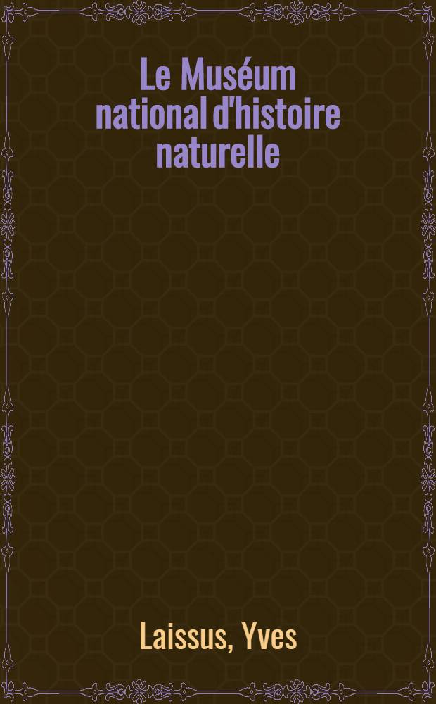 Le Muséum national d'histoire naturelle = Национальный музей естественной истории.