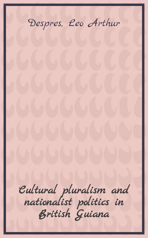 Cultural pluralism and nationalist politics in British Guiana = Культурный плюрализм и националистическая политика в Гвиане Британской.