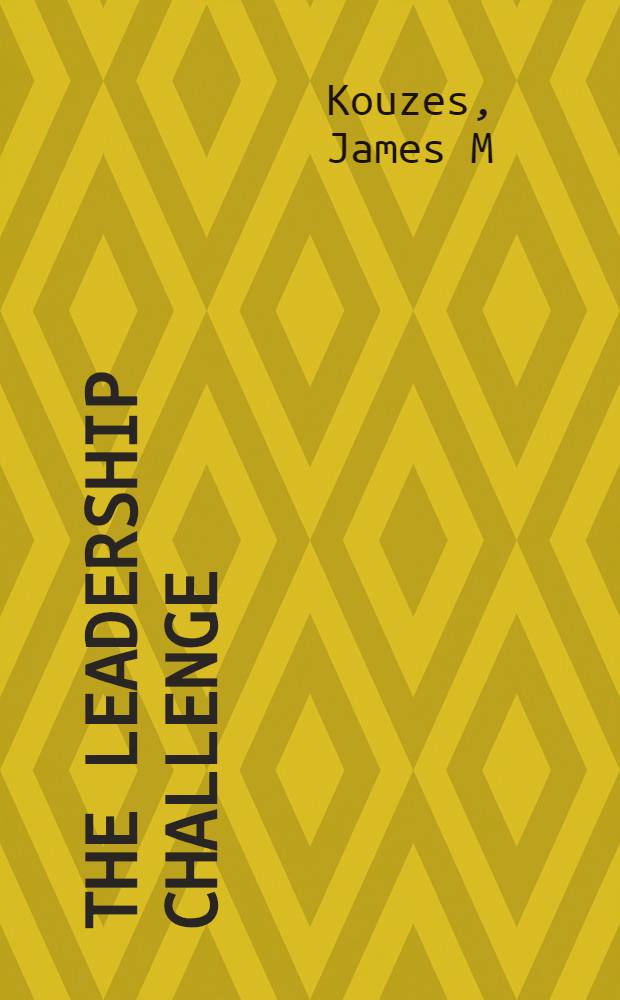 The leadership challenge : How to get extraordinary things done in organizations = Вызов лидеров.Как делать невозможные вещи в организациях.