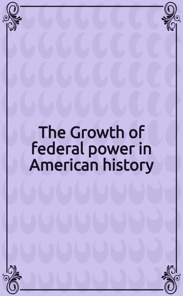 The Growth of federal power in American history = Рост федеральной власти в американской истории.