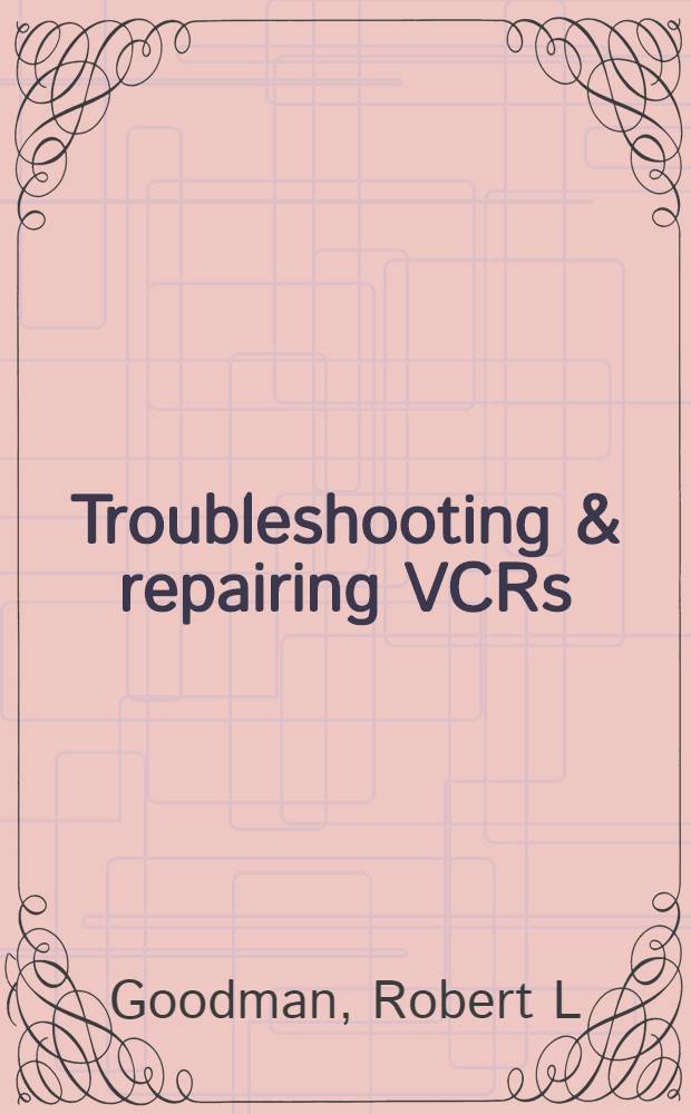 Troubleshooting & repairing VCRs = Нахождение неисправностей и ремонт VCR (кассетных видеомагнитофонов).
