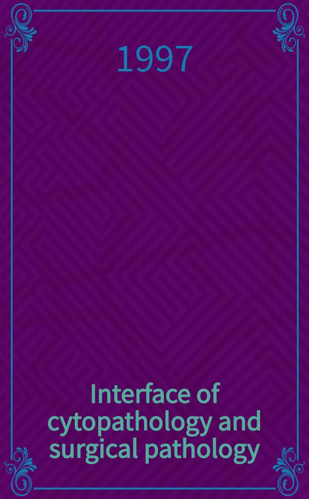 Interface of cytopathology and surgical pathology = Поверхность соприкосновения цитологии и хирургической патологии.