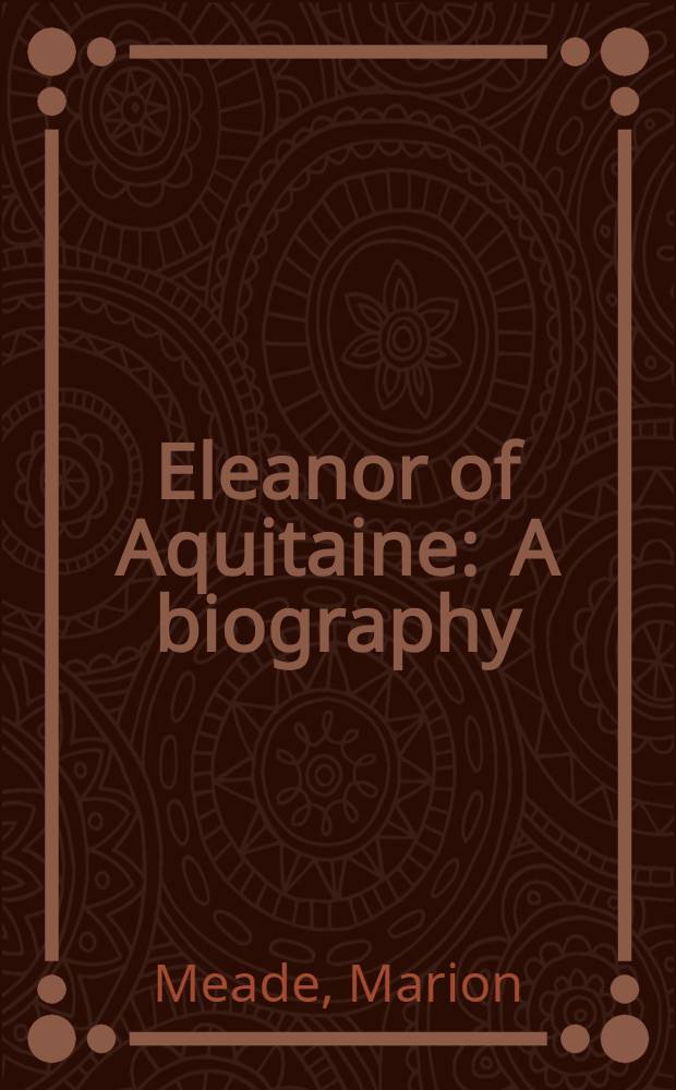 Eleanor of Aquitaine : A biography = Биография Алиеноры Аквитанской.