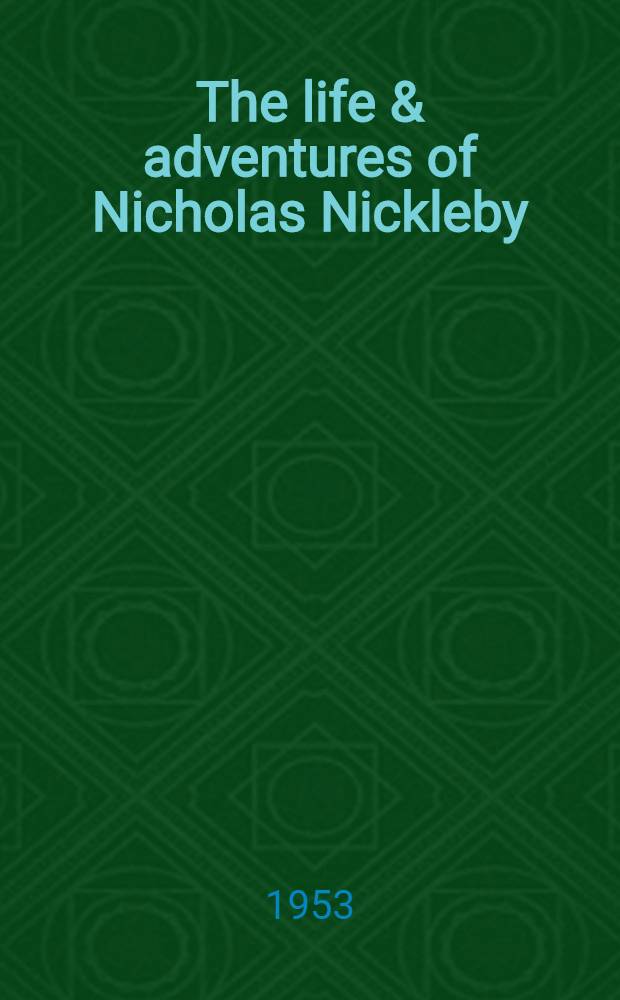 The life & adventures of Nicholas Nickleby : A novel