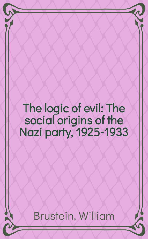 The logic of evil : The social origins of the Nazi party, 1925-1933 = Логика зла.Социальное происхождение нацистской партии,1925-1933.