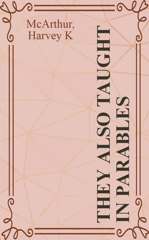 They also taught in parables : Rabbinic parables from the first cent. of the Christian era