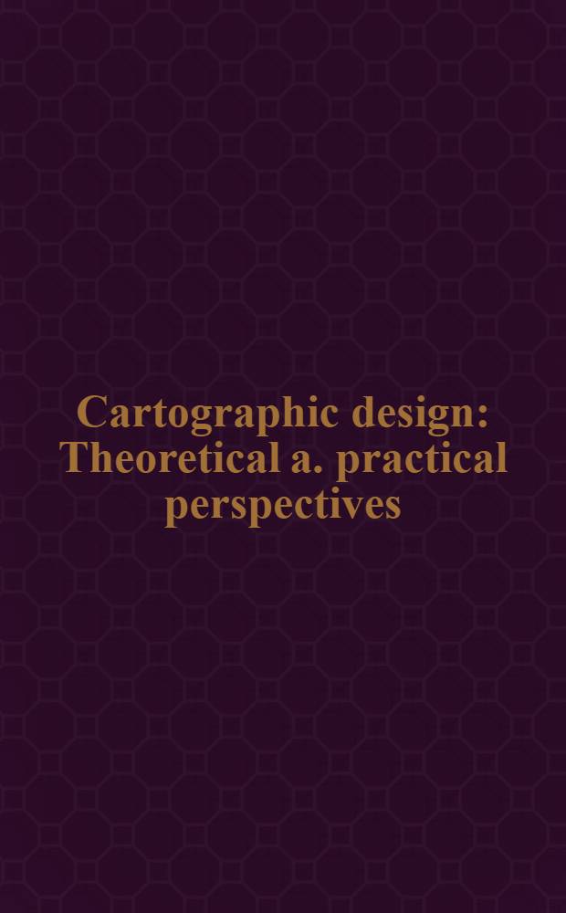 Cartographic design : Theoretical a. practical perspectives = Картографический дизайн. Теоретические и практические перспективы.