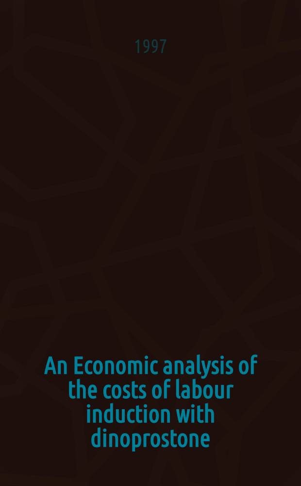 An Economic analysis of the costs of labour induction with dinoprostone : Proc. of a Meet. held at Queen Charlotte's & Chelsea hospital, London, UK, 10 Apr. 1997 = Экономический анализ стоимости ведения родов с динопростоном. Материалы совещения. Лондон, 10 апреля 1997 г..