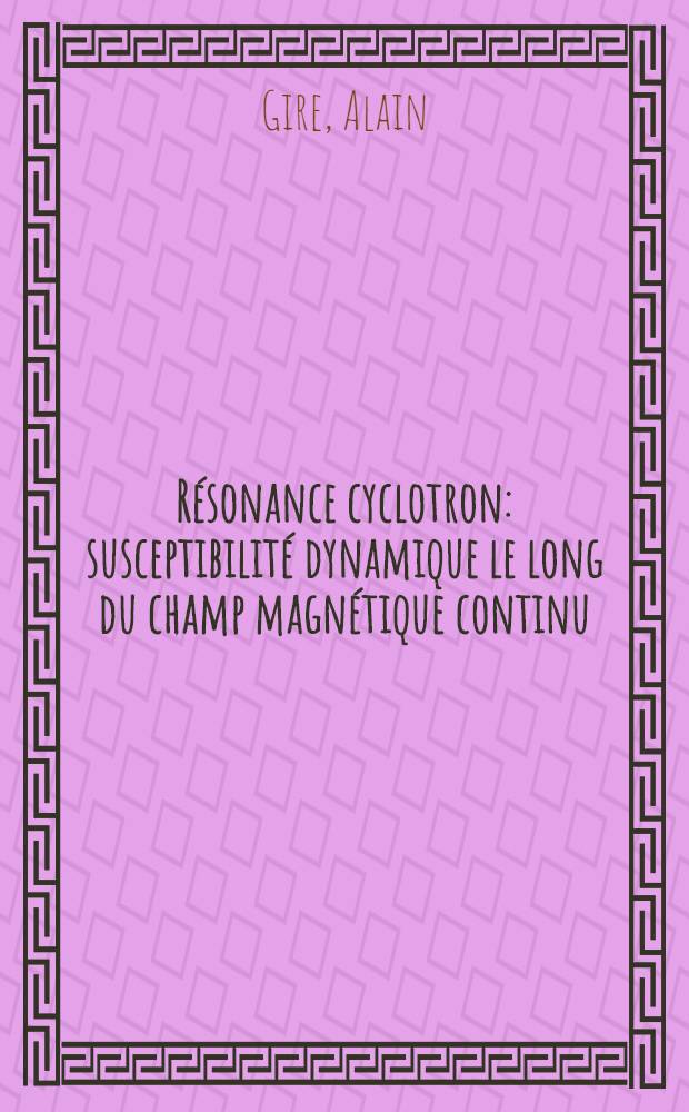 Résonance cyclotron: susceptibilité dynamique le long du champ magnétique continu = Циклотронный резонанс: динамика восприимчивости длины в непрерывном магнитном поле.