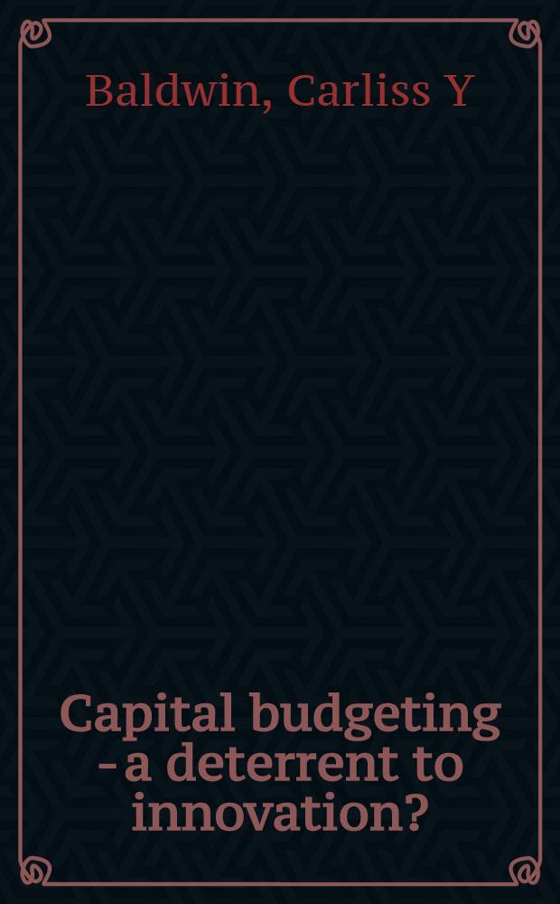 Capital budgeting - a deterrent to innovation? = Капитальное составление бюджета-ограничение для нововведеений?.