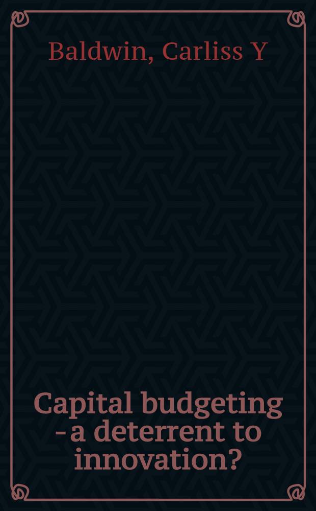 Capital budgeting - a deterrent to innovation? = Капитальное составление бюджета-ограничение для нововведеений?.