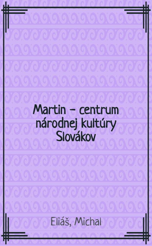 Martin - centrum národnej kultúry Slovákov : Sprievodca mestom a okolím = Мартин - центр словацкой культуры. Путеводитель по городу и окрестностям.