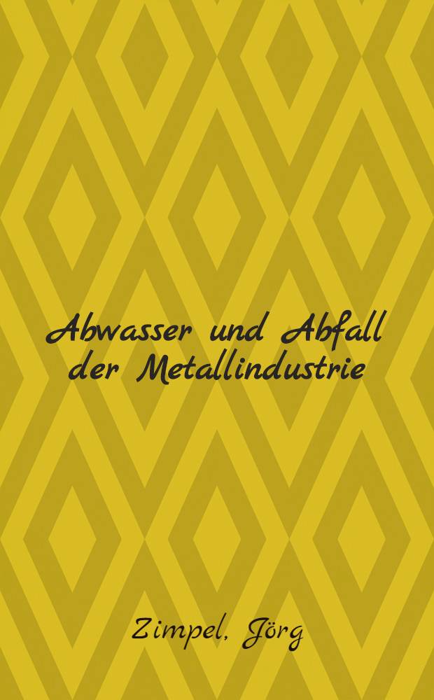 Abwasser und Abfall der Metallindustrie : Vermeiden, Vermindern, Verwerten, Behandeln u. Entsorgen = Сточные воды и отходы металлопромышленности. Предотвращение, уменьшение, использование, обработка, удаление.
