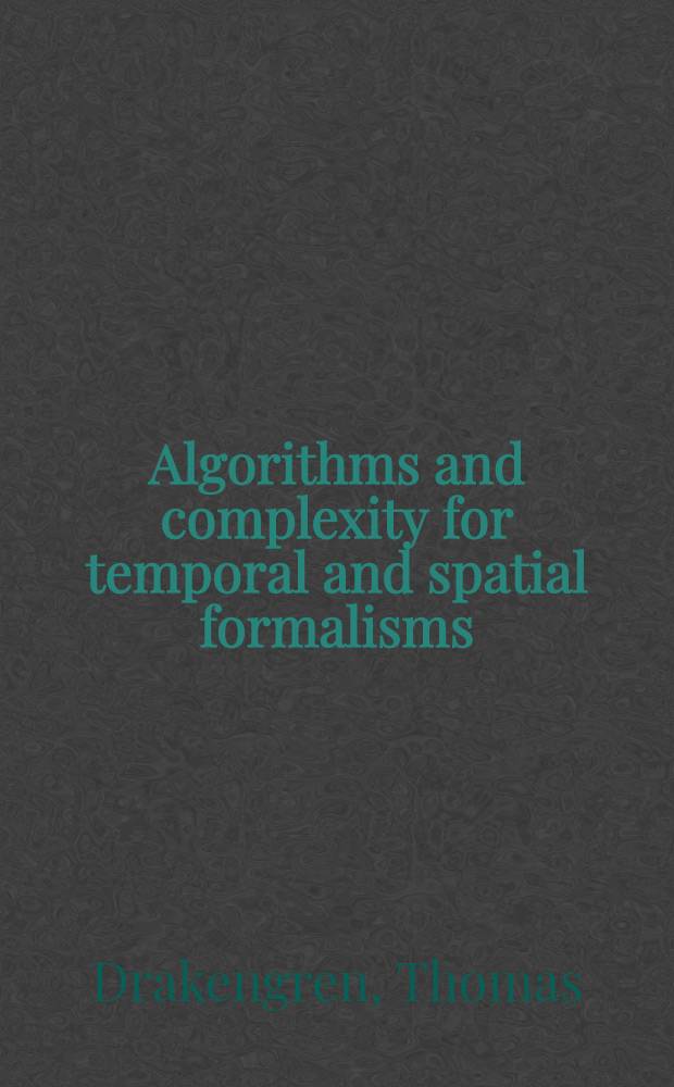Algorithms and complexity for temporal and spatial formalisms : Akad. avh = Алгорифмы и сложности для временных и пространственных формализмов. Дис..