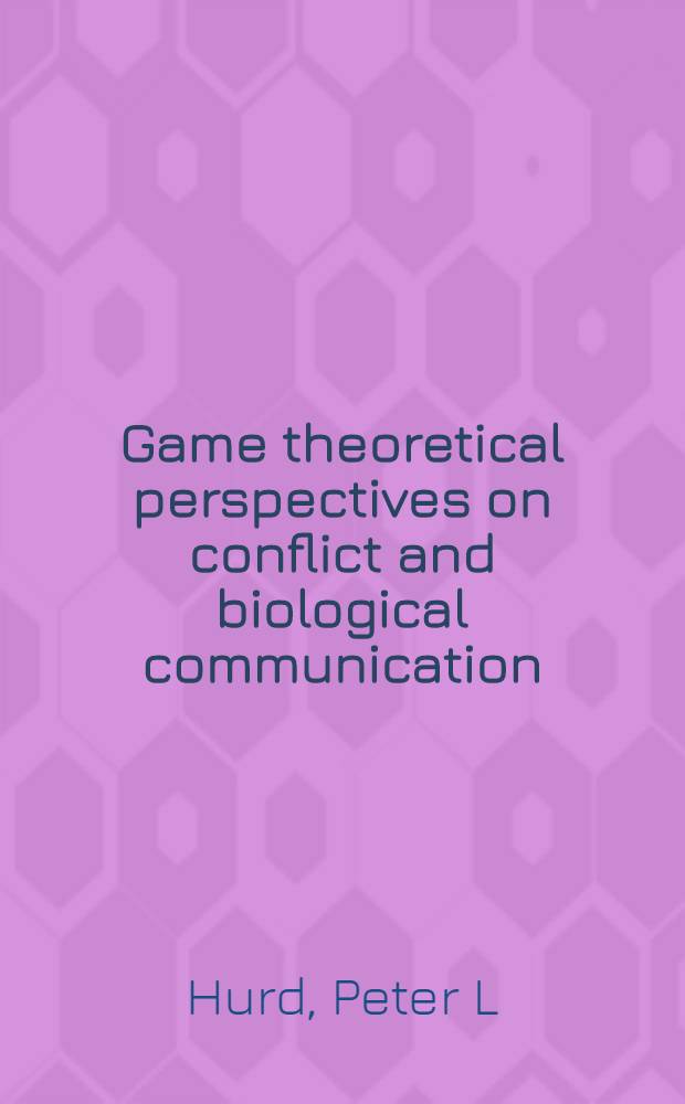Game theoretical perspectives on conflict and biological communication : Akad. avh = Теоретические перспективы игр в конфликтах и биологических коммуникациях. Дис..