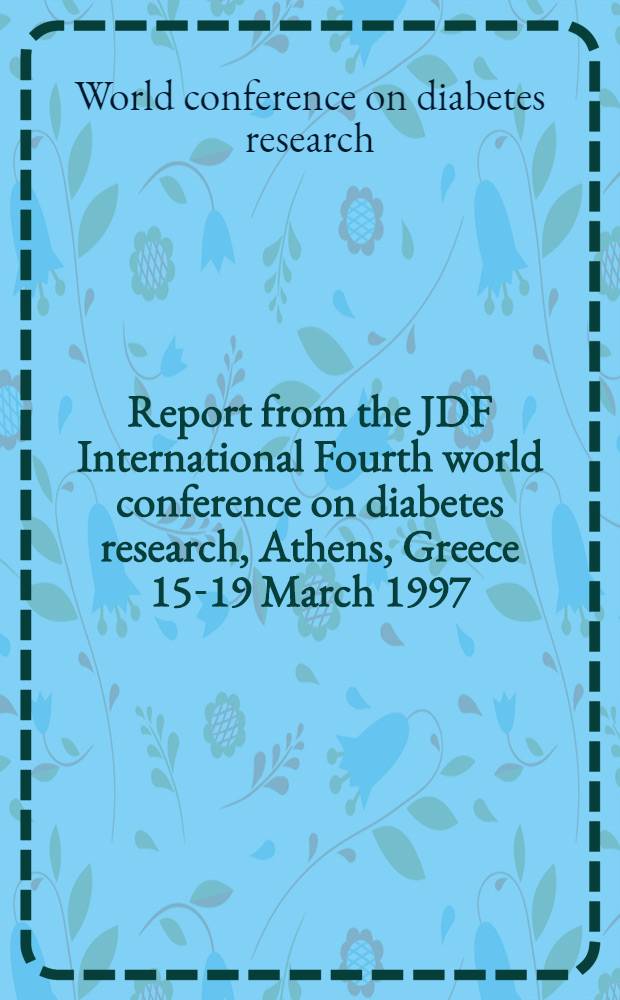 Report from the JDF International Fourth world conference on diabetes research, Athens, Greece 15-19 March 1997 = Доклады Четвертой Конференции фонда по юношескому диабету при изучении диабета. Афины, Греция. 15-19 марта 1997г..