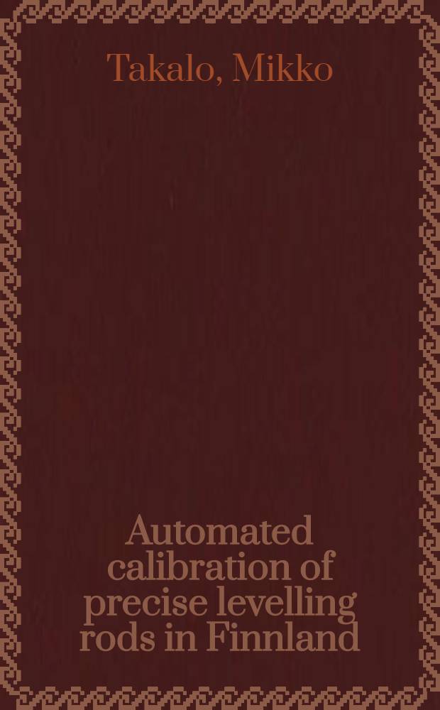 Automated calibration of precise levelling rods in Finnland = Автоматическая поверка реек высокоточного нивелирования в Финляндии.