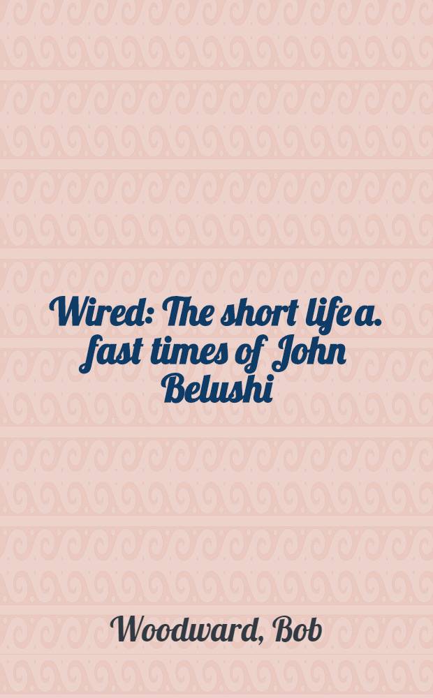 Wired : The short life a. fast times of John Belushi = Короткая жизнь Джона Белуши.