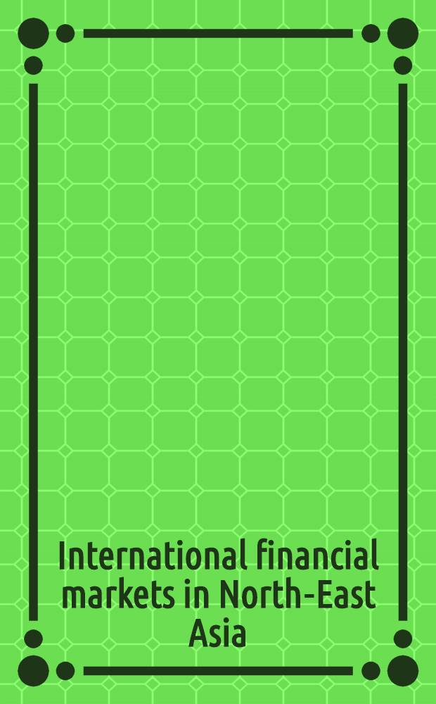 International financial markets in North-East Asia : Assessment a. prospects : Proc. of the Conf. on intern financial markets in North-East Asia: assessment a. prospects = Международные финансовые рынки в Северо-Восточной Азии. Исследование и перспективы. Труды конференции.