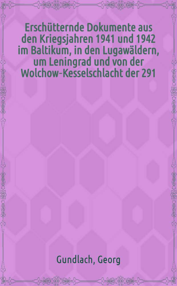 Ersch&uuml;tternde Dokumente aus den Kriegsjahren 1941 und 1942 im Baltikum, in den Lugaw&auml;ldern, um Leningrad und von der Wolchow-Kesselschlacht der 291. Infanterie-Division (Elch-Division) = Поразительные документы военных лет: 1941 и 1942 годы 291 пехотной дивизии (дивизии "Эльх") в Прибалтике, в Лужских лесах, под Ленинградом и во время Волховской битвы : Bildband