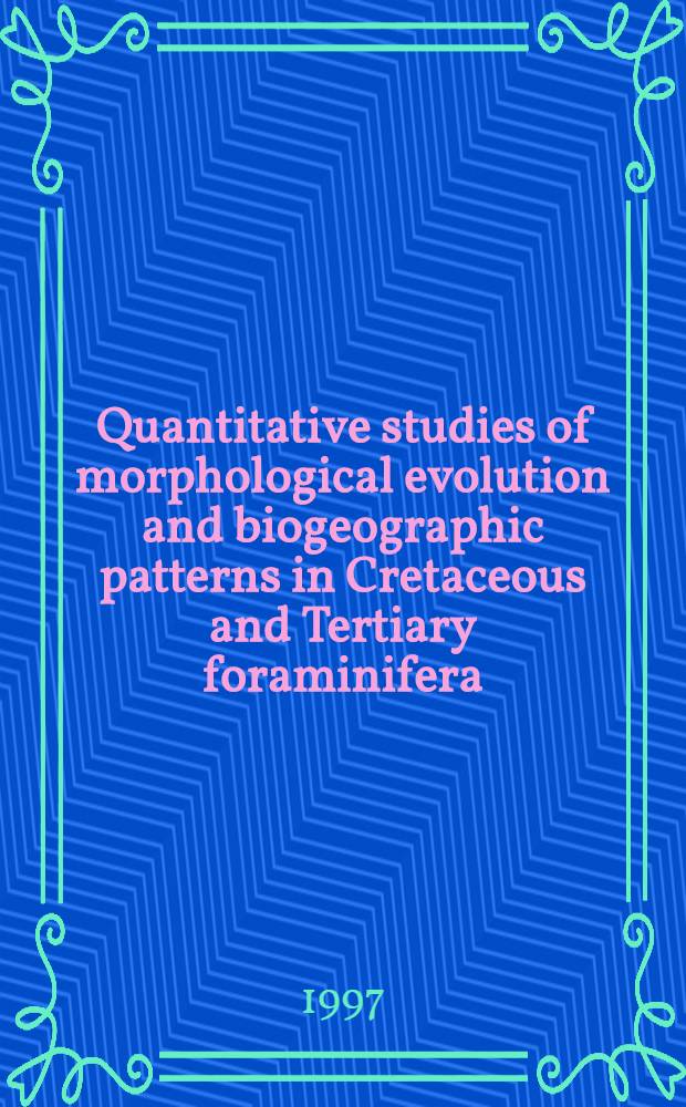 Quantitative studies of morphological evolution and biogeographic patterns in Cretaceous and Tertiary foraminifera : Diss. = Количественное изучение эволюционной морфологии и биографических образцов фораминифер меловых и третичных отложений.