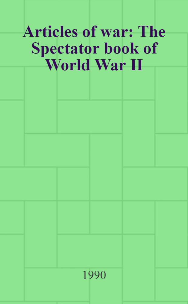Articles of war : The Spectator book of World War II = Статьи о II-ой мировой войне.