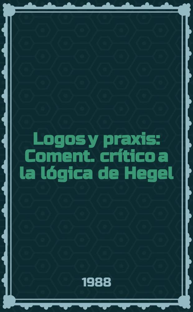 Logos y praxis : Coment. crítico a la lógica de Hegel = Логос и практика.