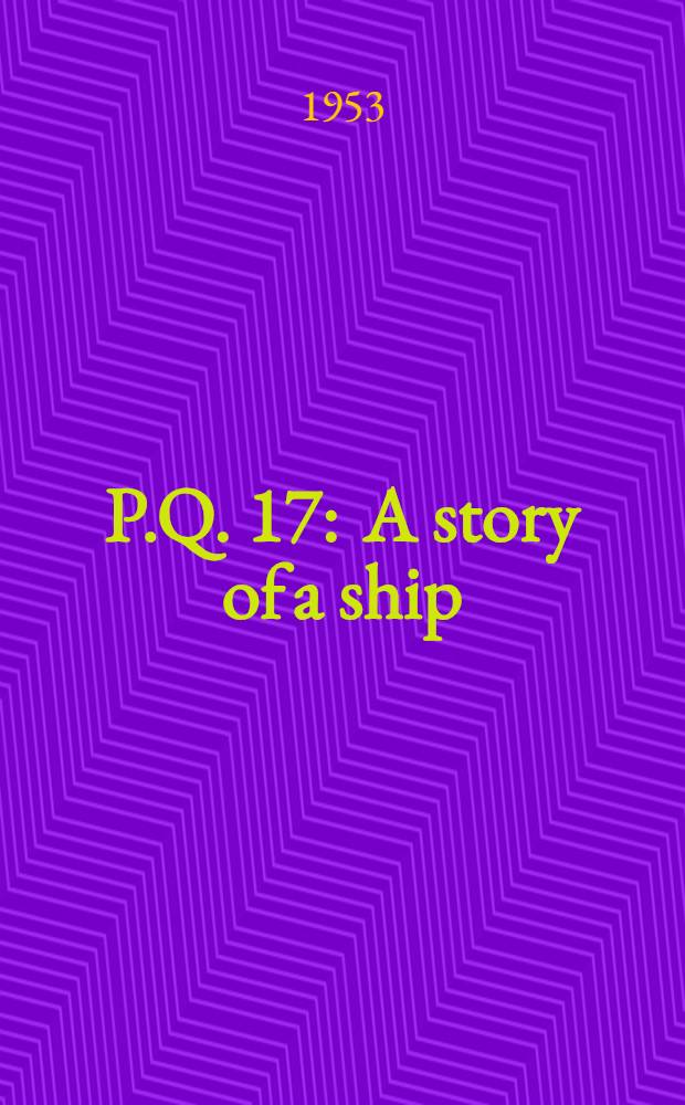 P.Q. 17 : A story of a ship = "P.Q.17".