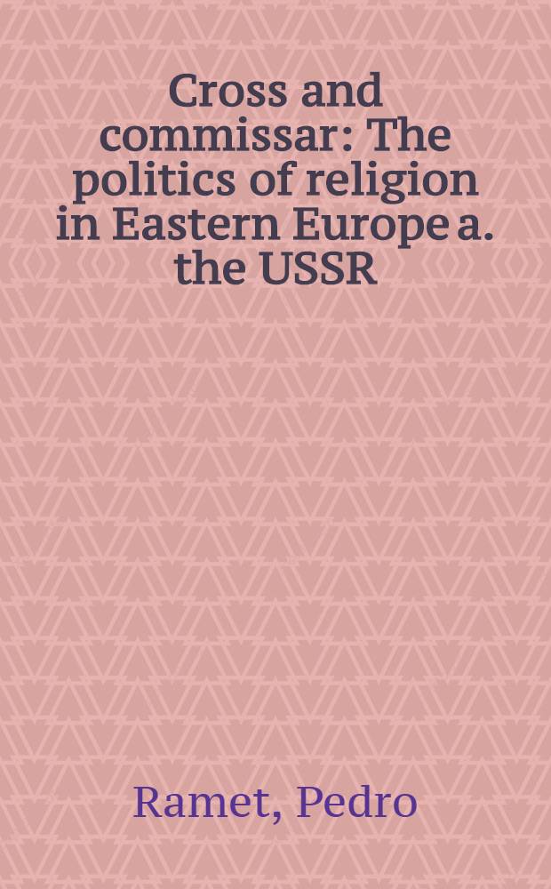 Cross and commissar : The politics of religion in Eastern Europe a. the USSR = Крест и комиссар.
