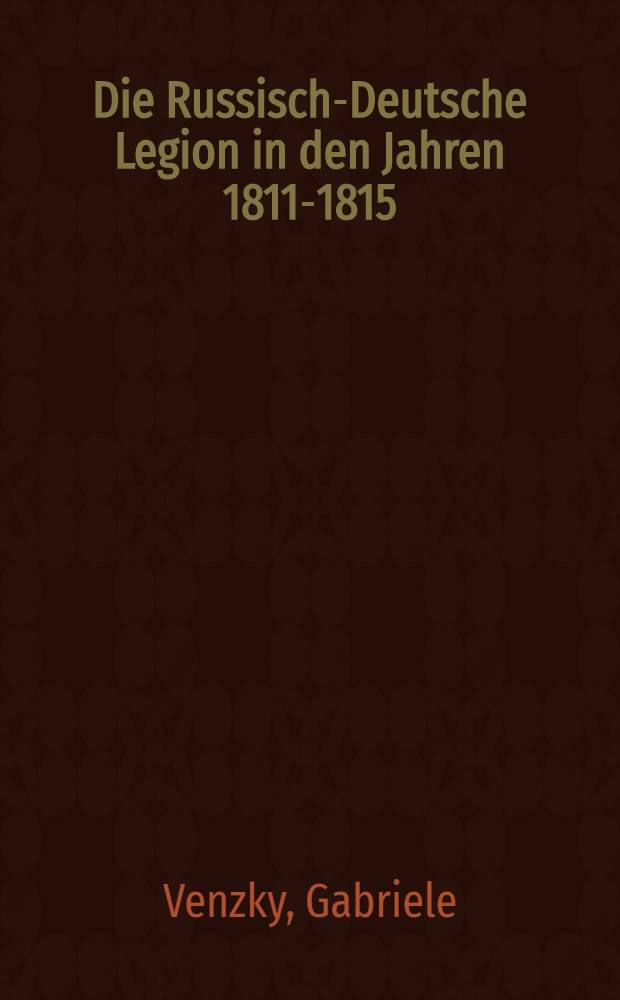 Die Russisch-Deutsche Legion in den Jahren 1811-1815 = Русско-немецкий легион в 1811-1815 годы.
