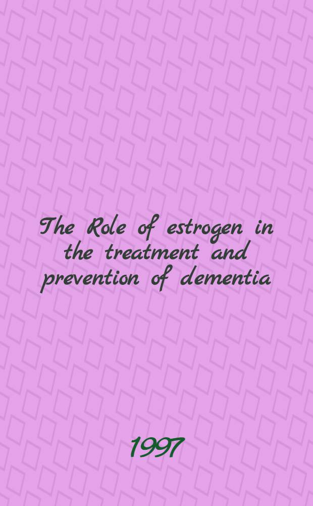 The Role of estrogen in the treatment and prevention of dementia : Proc. of a symp = Труды симпозиума: роль эстрогенов в лечении и профилактике деменции.
