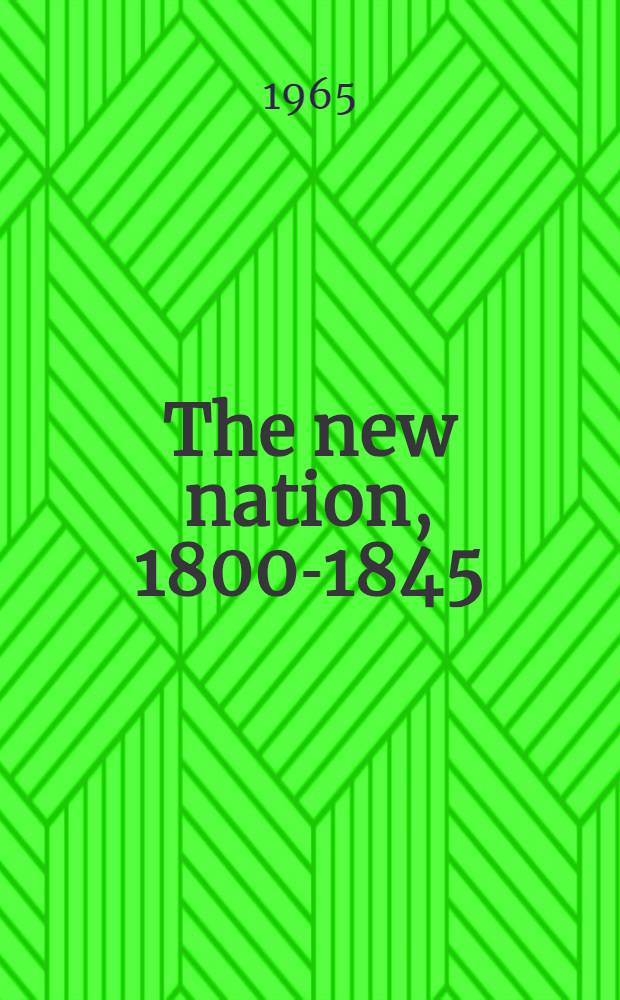 The new nation, 1800-1845 = Новая нация,1800-1845.