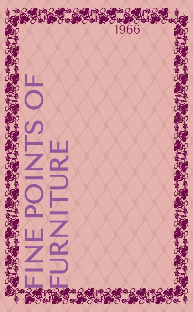 Fine points of furniture: early American : A pictorial guide to the evaluation a. sel. of early Amer. furniture = Прекрасные моменты мебели. Ранняя Америка.