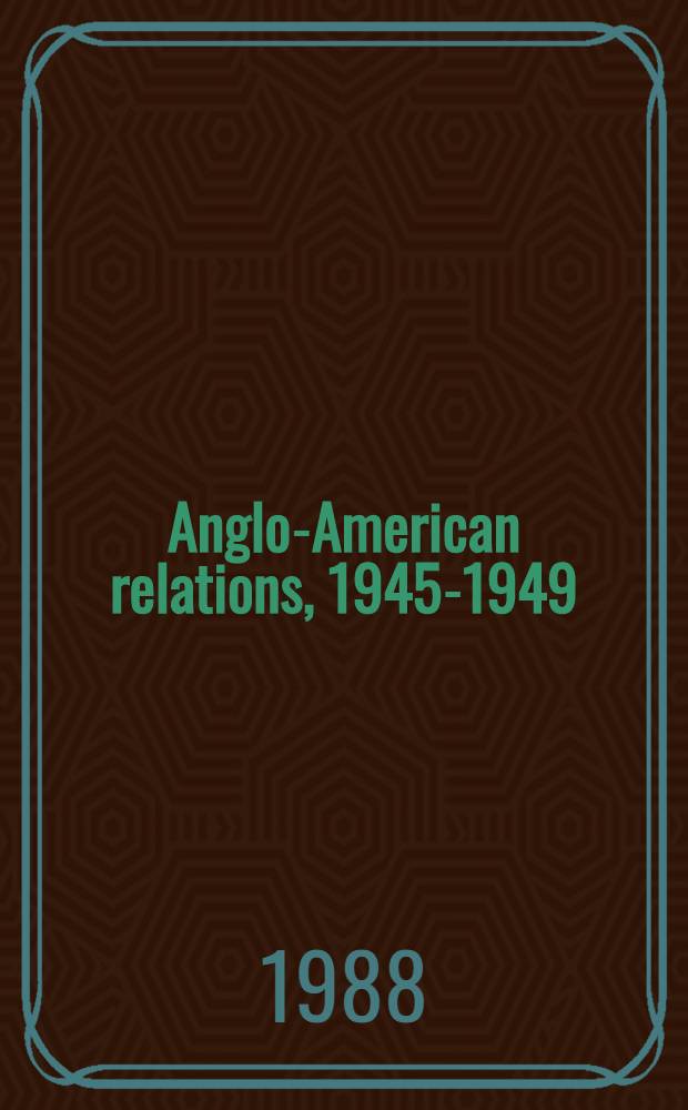 Anglo-American relations, 1945-1949 : Toward a theory of alliances = Англо-американские отношения,1945-1949.