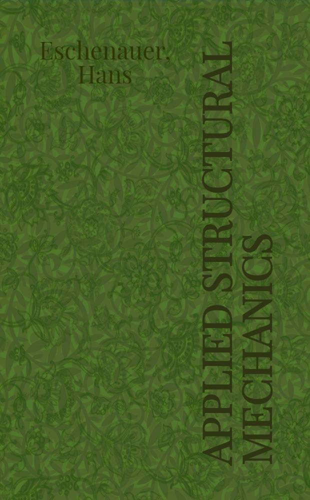 Applied structural mechanics : Fundamentals of elasticity, load-bearing structures, structural optimization : Incl. exercises = Прикладная строительная механика. Основы упругости, несущие конструкции, конструктивная оптимизация. Включая задачи.