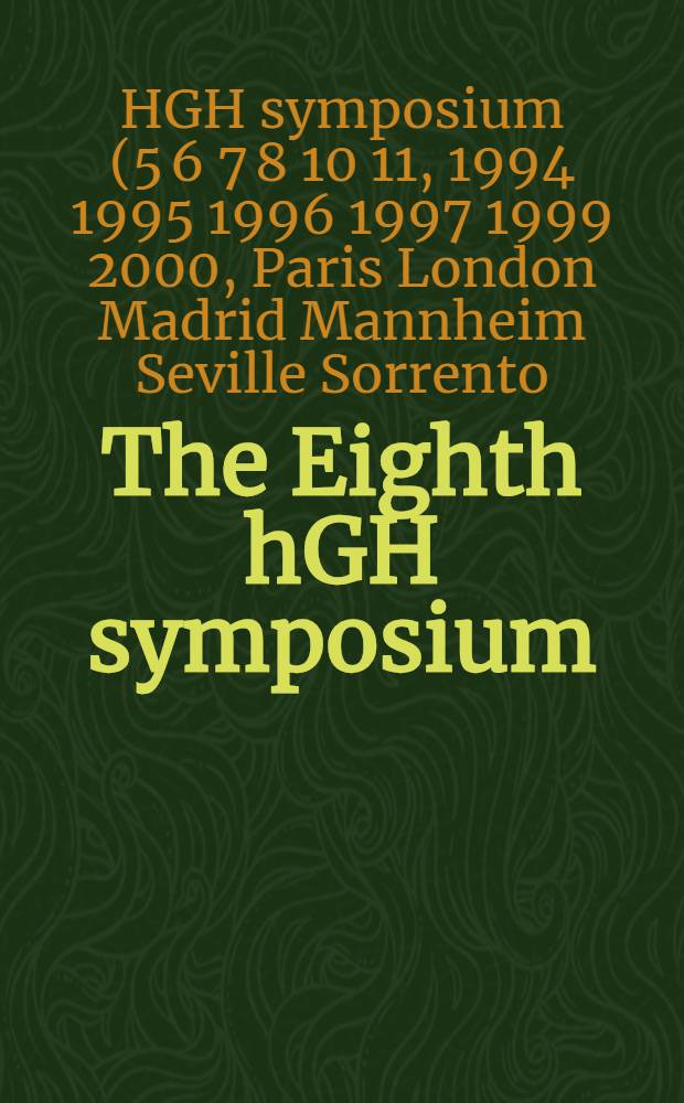 The Eighth hGH symposium : Mannheim, Apr. 24-27, 1997 = 8-ой симпозиум по соматотропному гормону, Мангейм 1997, апрель 24-27, 1997.