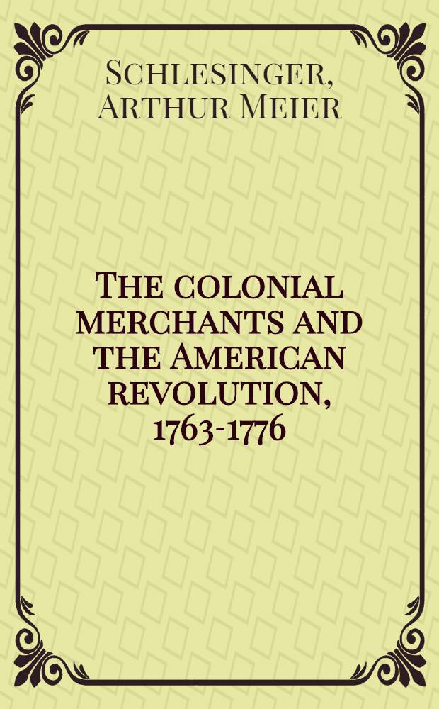 The colonial merchants and the American revolution, 1763-1776 = Колониальные торговцы и американская революция,1763-1776.
