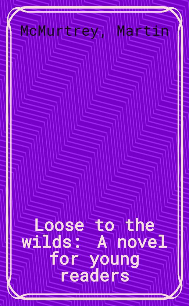 Loose to the wilds : A novel for young readers