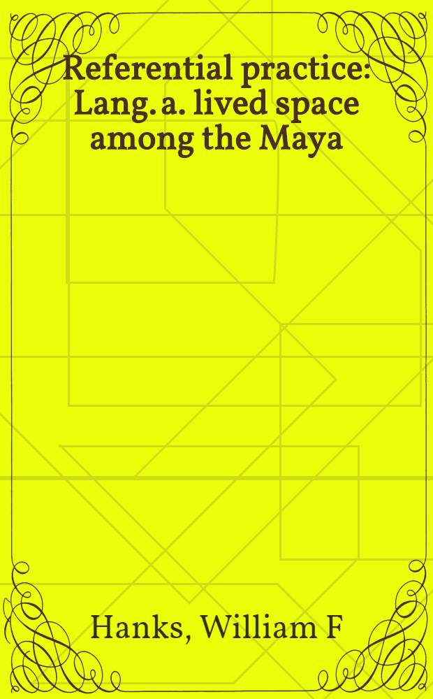 Referential practice : Lang. a. lived space among the Maya = Язык и жизненное пространство индейцев майя.