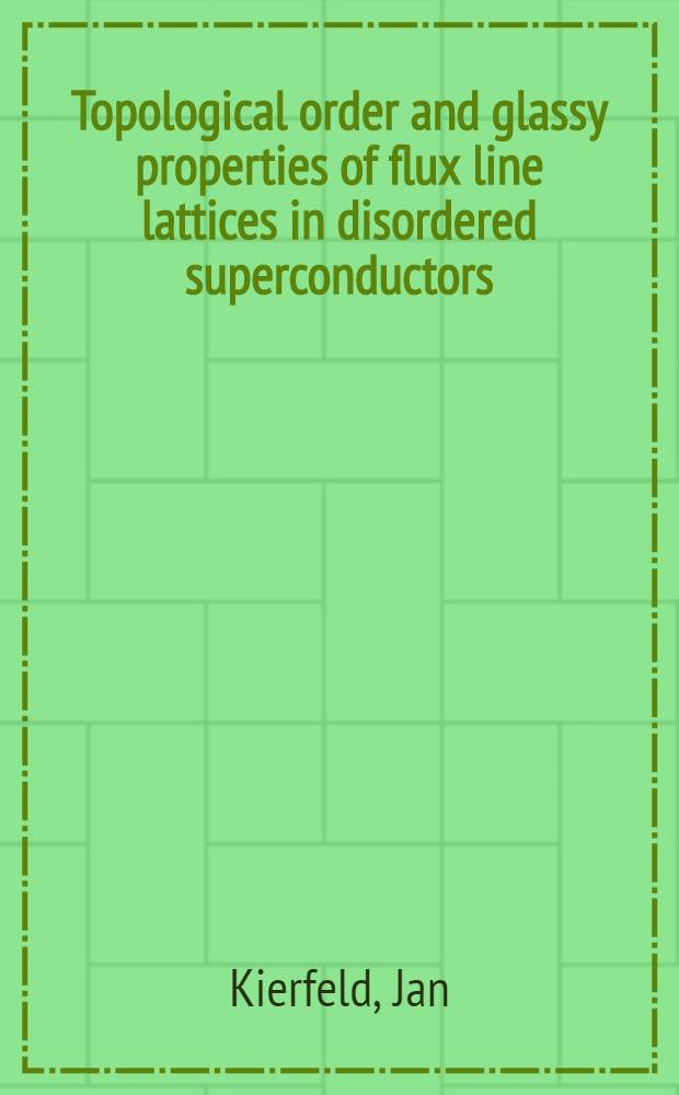 Topological order and glassy properties of flux line lattices in disordered superconductors : Inaug.-Diss = Топологический порядок и зеркальные свойства потока линейных решеток в беспорядочных сверхпроводниках. Дис..