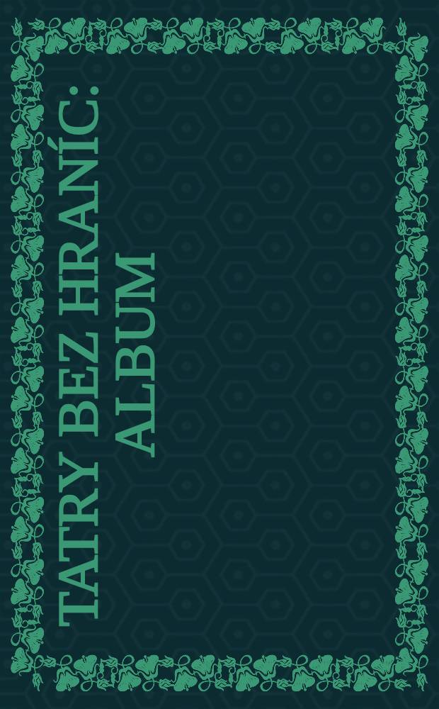 Tatry bez hran&iacute;c : Album = Татры без границ.