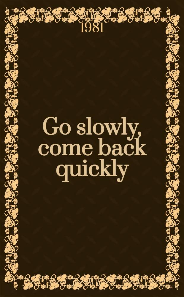 Go slowly, come back quickly : A novel