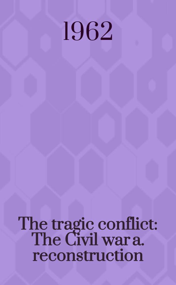 The tragic conflict : The Civil war a. reconstruction = Трагический конфликт.