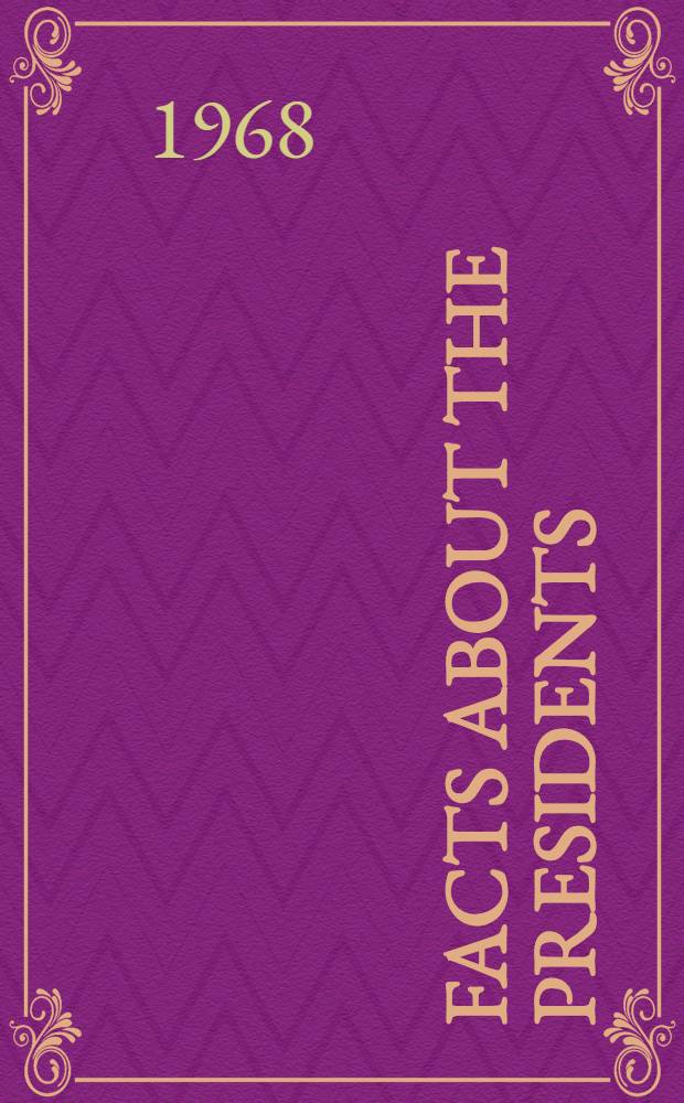 Facts about the presidents : A comp. of biogr. a. hist. data = Факты о президентах.