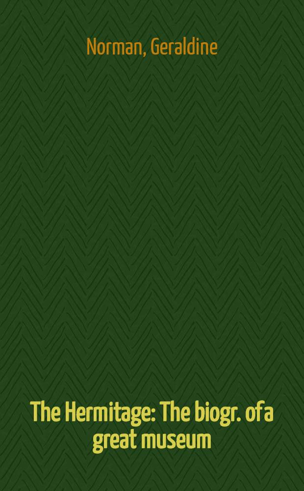 The Hermitage : The biogr. of a great museum = Эрмитаж. Биография великого музея.