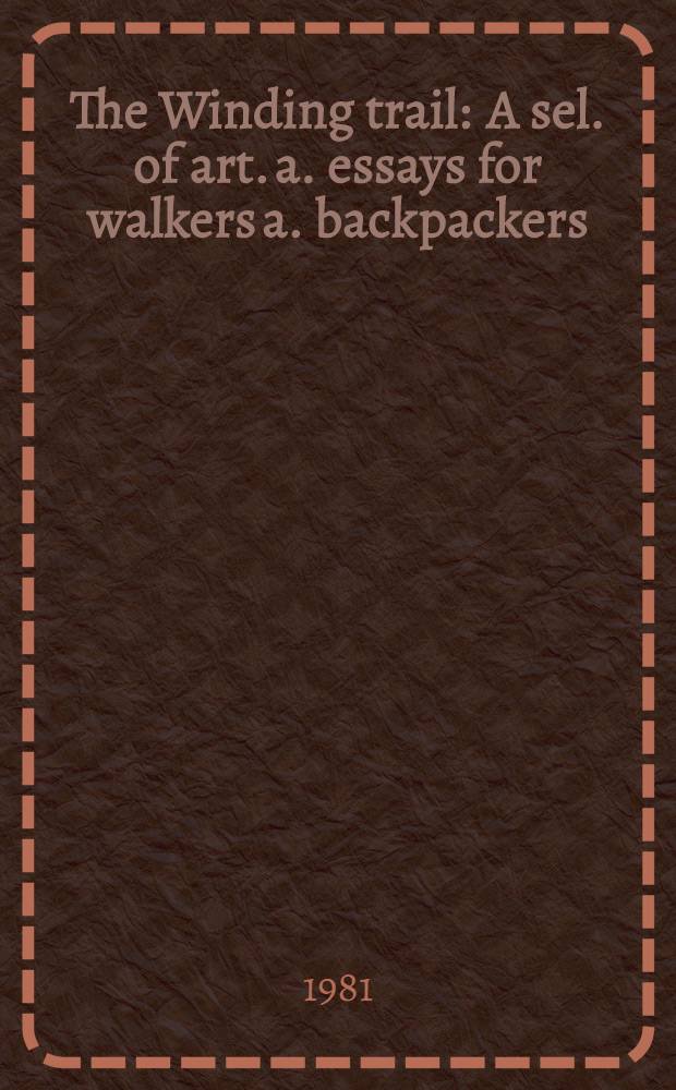 The Winding trail : A sel. of art. a. essays for walkers a. backpackers = Извилистые тропы. Избранные статьи и эссе для пешеходов и туристов.