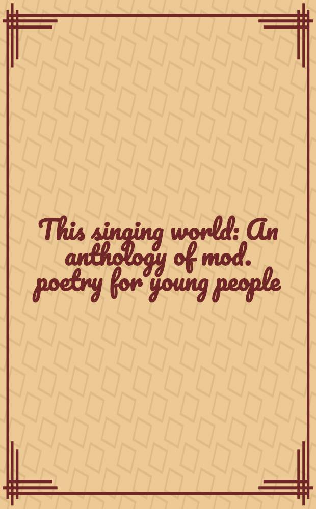 This singing world : An anthology of mod. poetry for young people