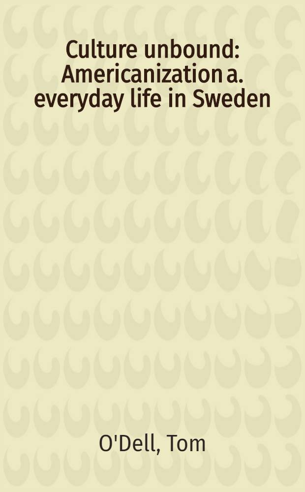 Culture unbound : Americanization a. everyday life in Sweden = Распущенная культура. Американизация и повседневная жизнь в Швеции.