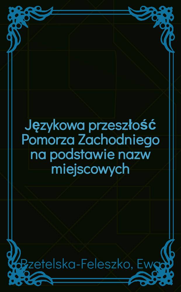 Językowa przeszłość Pomorza Zachodniego na podstawie nazw miejscowych = Языковое прошлое Западного моря на основании местных названий.